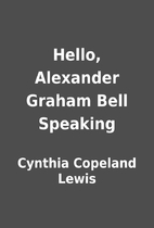 Hello, Alexander Graham Bell Speaking by…