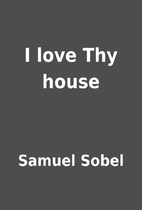 I love Thy house by Samuel Sobel