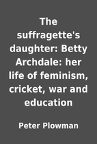 The suffragette's daughter: Betty Archdale:…