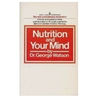 Nutrition and Your Mind by George Watson