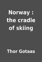 Norway : the cradle of skiing by Thor Gotaas