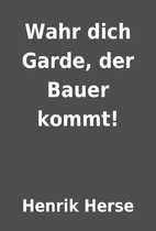 Wahr dich Garde, der Bauer kommt! by Henrik…
