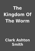 The Kingdom Of The Worm by Clark Ashton…