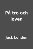 På tro och loven by Jack London