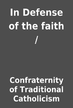 In Defense of the faith / by Confraternity…