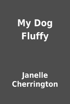 My Dog Fluffy by Janelle Cherrington