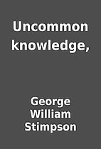 Uncommon knowledge, by George William…