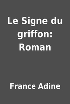 Le Signe du griffon: Roman by France Adine
