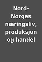 Nord-Norges næringsliv, produksjon og…