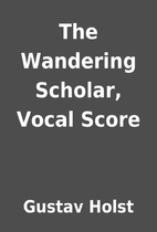 The Wandering Scholar, Vocal Score by Gustav…
