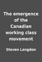 The emergence of the Canadian working class…