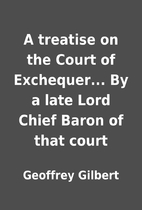 A treatise on the Court of Exchequer... By a…