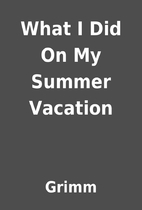 What I Did On My Summer Vacation by Grimm