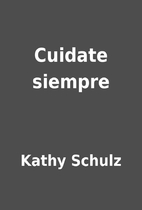 Cuidate siempre by Kathy Schulz