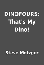 DINOFOURS: That's My Dino! by Steve Metzger