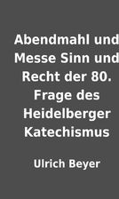Abendmahl und Messe Sinn und Recht der 80.…