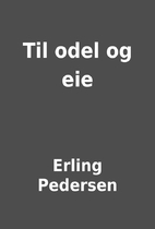 Til odel og eie by Erling Pedersen