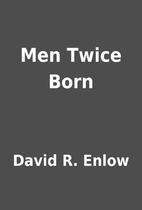 Men Twice Born by David R. Enlow