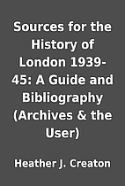 Sources for the History of London 1939-45: A…
