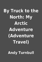 By Truck to the North: My Arctic Adventure…