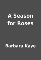 A Season for Roses by Barbara Kaye