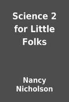 Science 2 for Little Folks by Nancy…