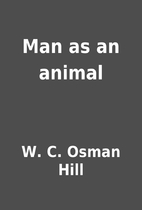 Man as an animal by W. C. Osman Hill