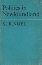 Politics in Newfoundland by S. J. R. Noel