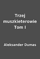 Trzej muszkieterowie Tom I by Aleksander…