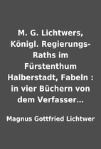 M. G. Lichtwers, Königl. Regierungs-Raths…