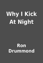 Why I Kick At Night by Ron Drummond