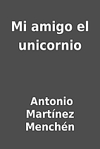 Mi amigo el unicornio by Antonio Martínez…