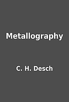 Metallography by C. H. Desch