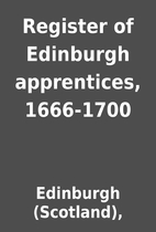 Register of Edinburgh apprentices, 1666-1700…