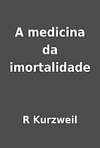 A medicina da imortalidade by R Kurzweil