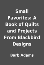 Small Favorites: A Book of Quilts and…