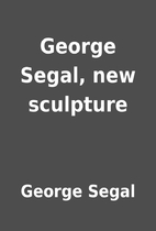 George Segal, new sculpture by George Segal