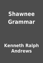 Shawnee Grammar by Kenneth Ralph Andrews