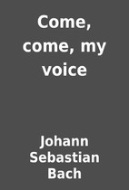 Come, come, my voice by Johann Sebastian…