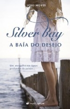 Silver Bay - A Baía do Desejo by Jojo Moyes
