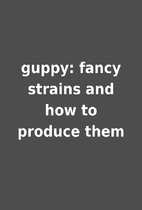 guppy: fancy strains and how to produce them