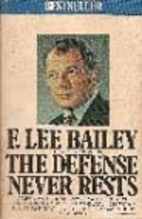 The Defense Never Rests by F. Lee Bailey