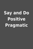 Say and Do Positive Pragmatic