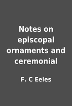 Notes on episcopal ornaments and ceremonial…