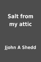 Salt from my attic by Jjohn A Shedd