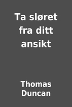 Ta sløret fra ditt ansikt by Thomas Duncan