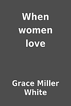 When women love by Grace Miller White