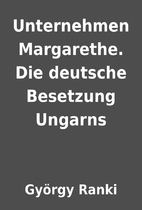 Unternehmen Margarethe. Die deutsche…