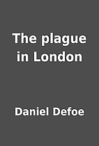 The plague in London by Daniel Defoe
