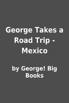 George Takes a Road Trip - Mexico by by…